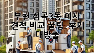 부천 심곡3동 이사 견적 비교 꿀팁🍯 & 후기 대방출!